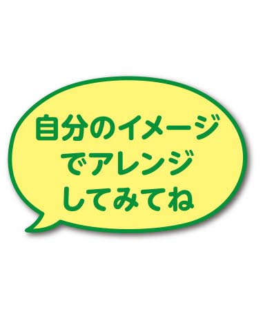 自分のイメージでアレンジしてみてね